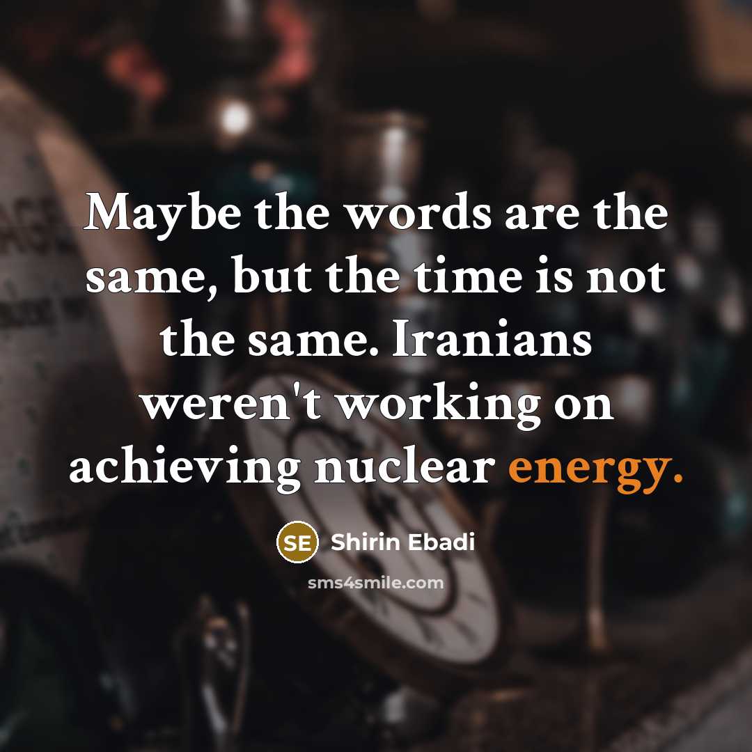 “Maybe the words are the same, but the time is…” quote by Shirin Ebadi