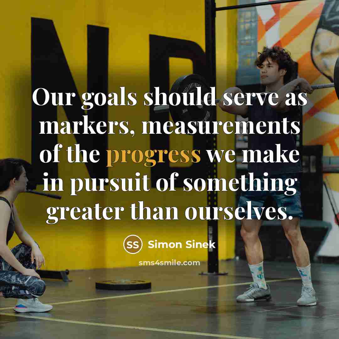 “Our goals should serve as markers, measurements of the progress…” quote by Simon Sinek