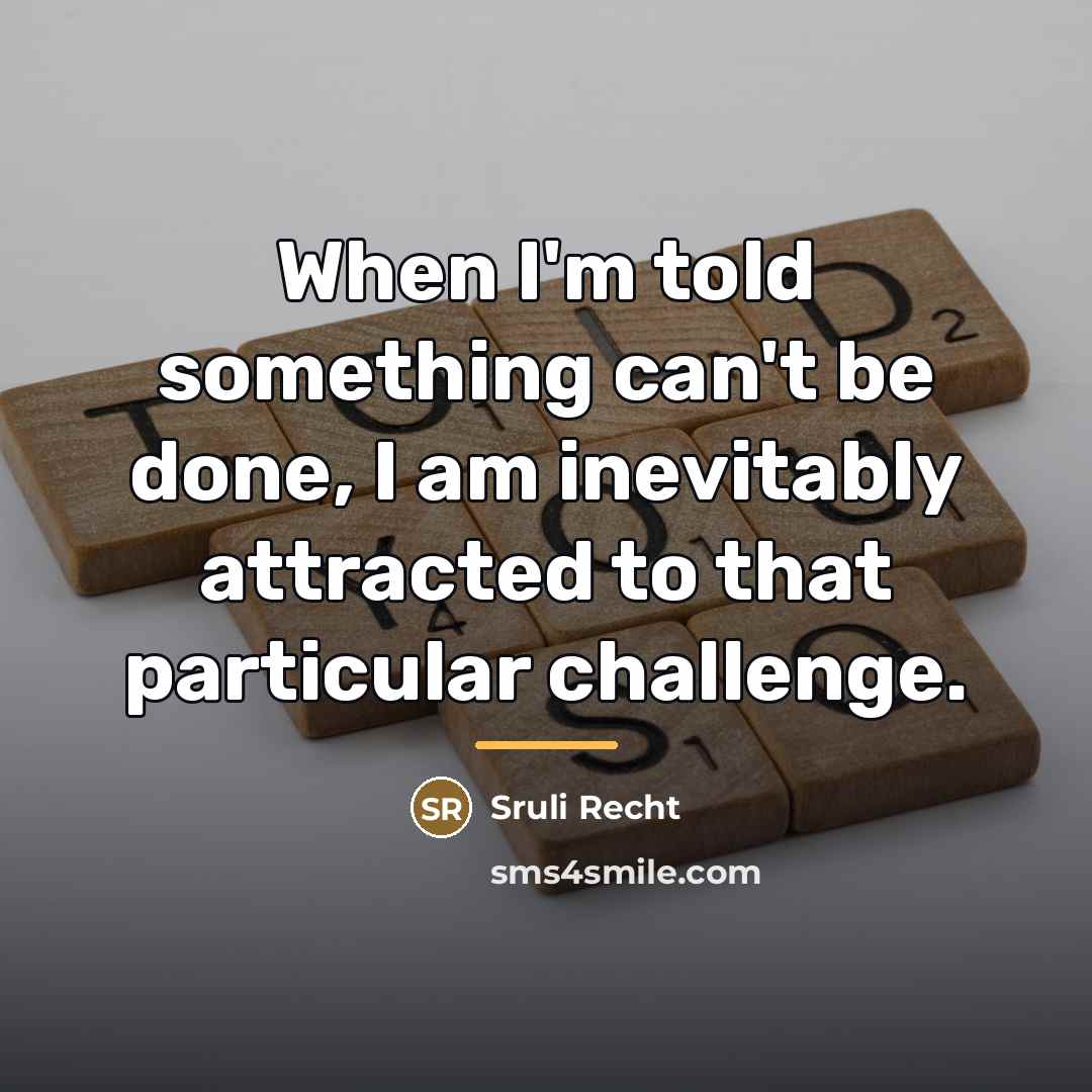 “When I'm told something can't be done, I am inevitably…” quote by Sruli Recht