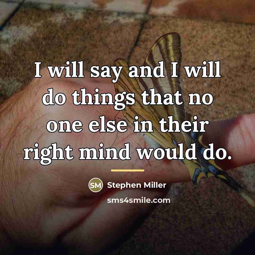 “I will say and I will do things that no…” quote by Stephen Miller