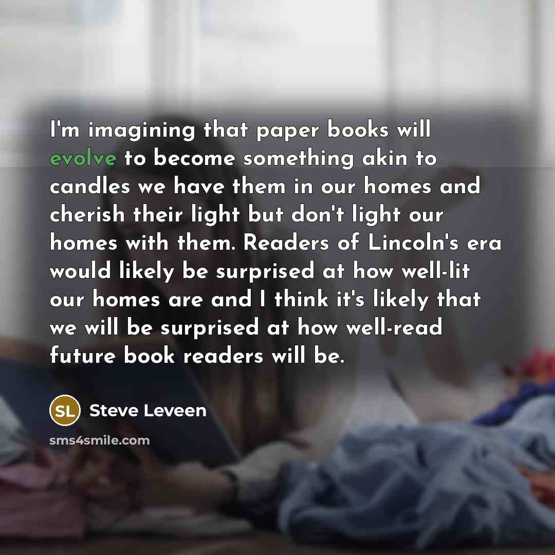 “I'm imagining that paper books will evolve to become something…” quote by Steve Leveen