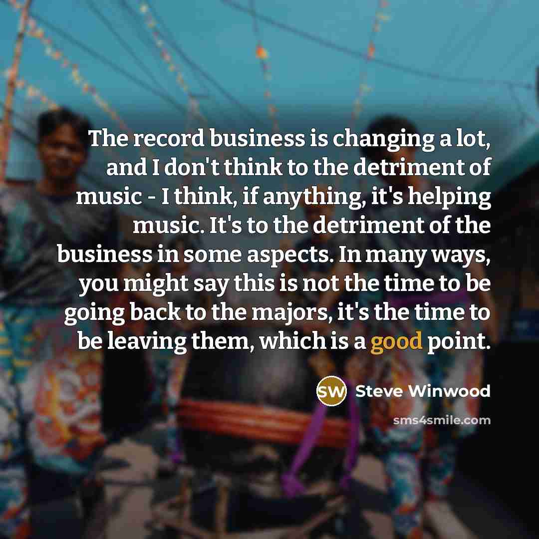 “The record business is changing a lot, and I don't…” quote by Steve Winwood