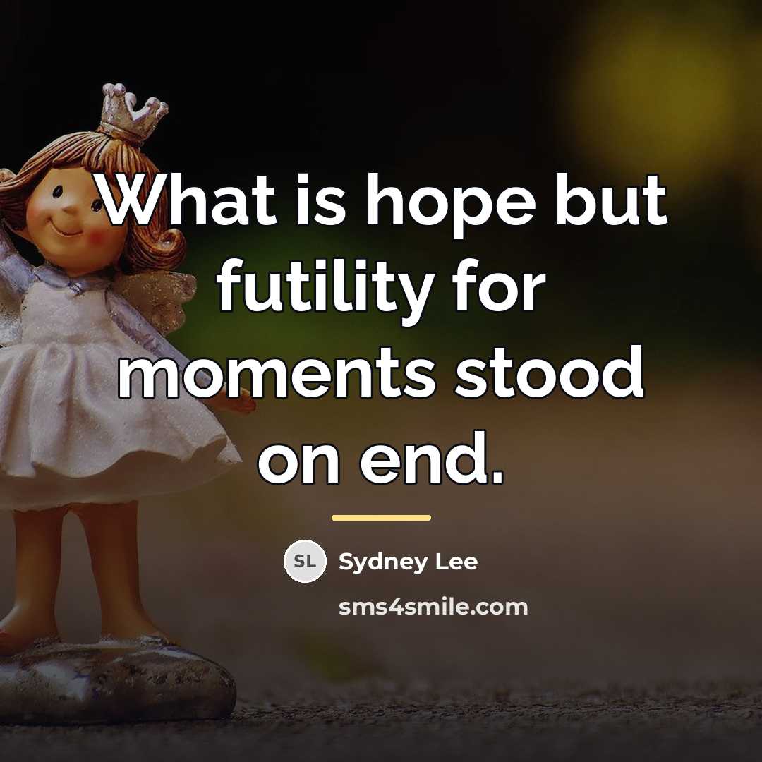 “What is hope but futility for moments stood on end.…” quote by Anonymous
