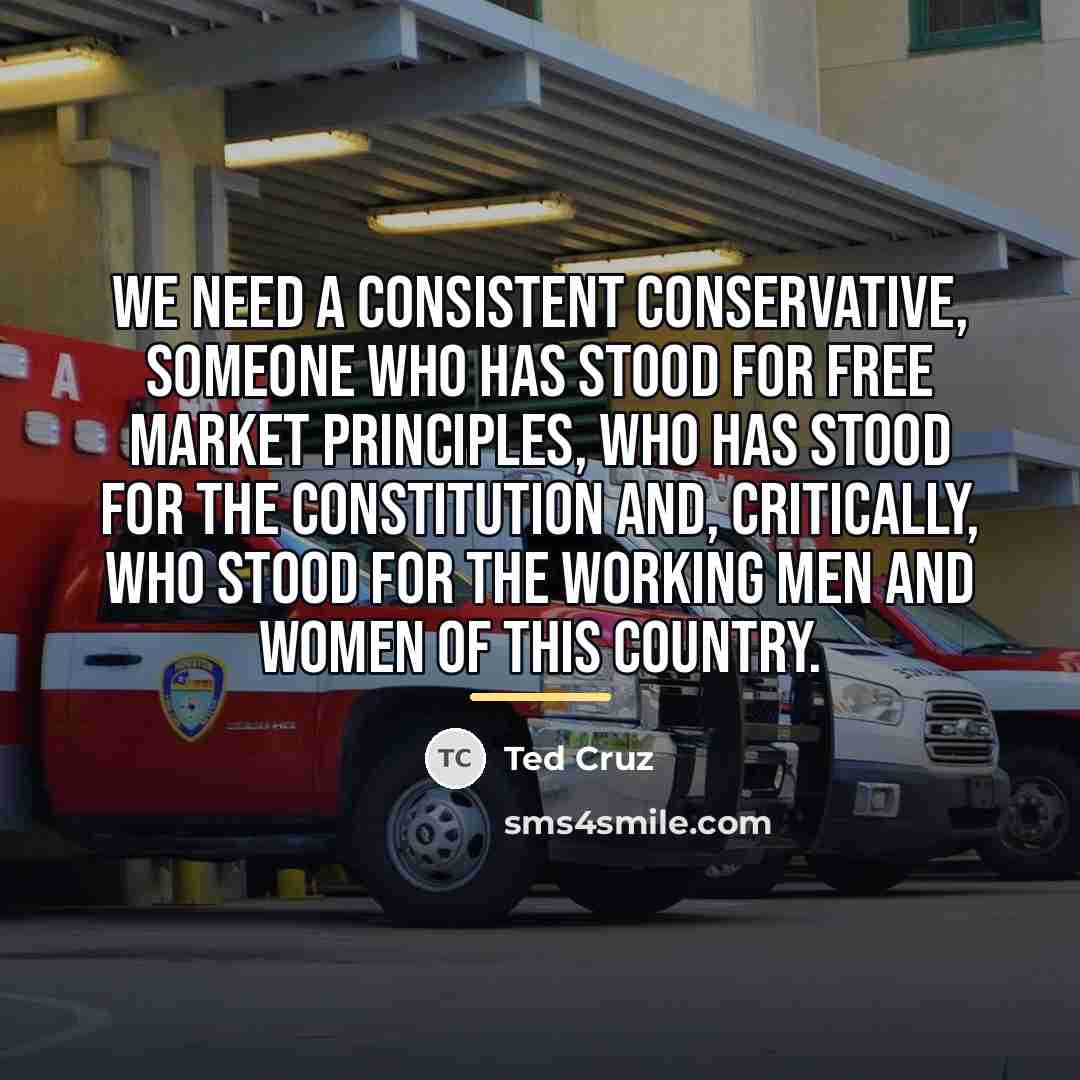 “We need a consistent conservative, someone who has stood for…” quote by Ted Cruz