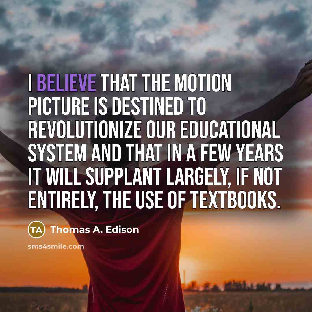 “I believe that the motion picture is destined to revolutionize…” quote by Thomas A. Edison