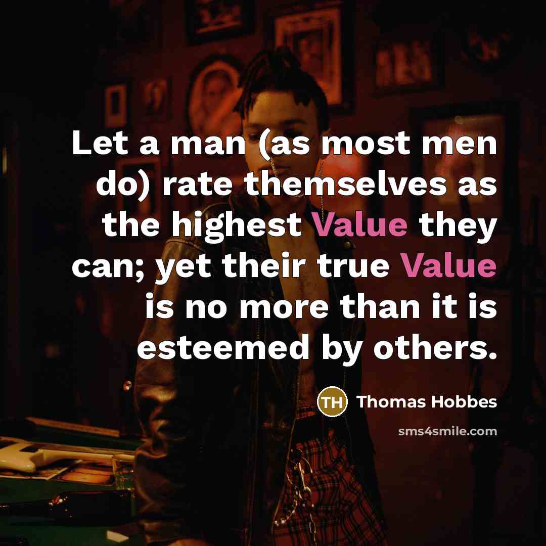 “Let a man (as most men do) rate themselves as…” quote by Thomas Hobbes