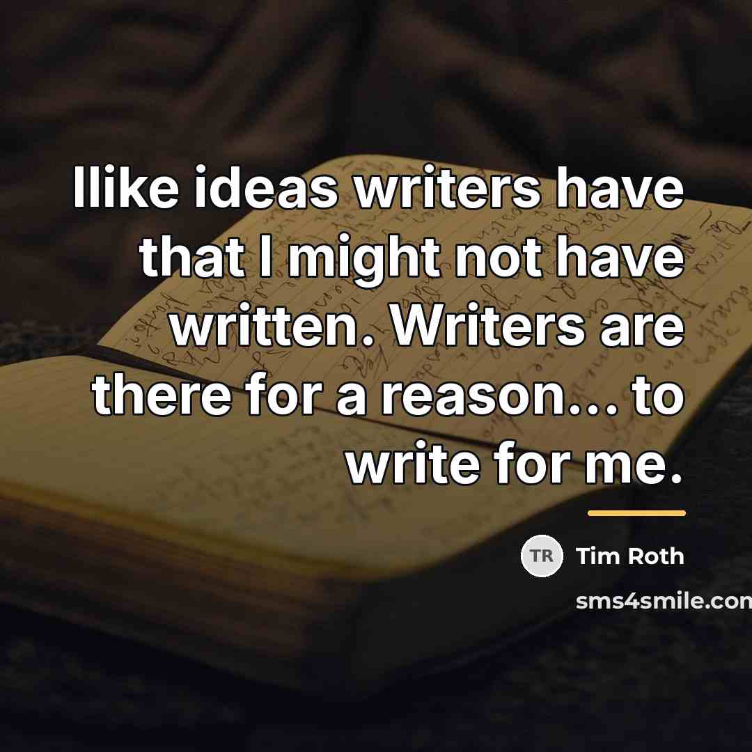 “Ilike ideas writers have that I might not have written.…” quote by Tim Roth