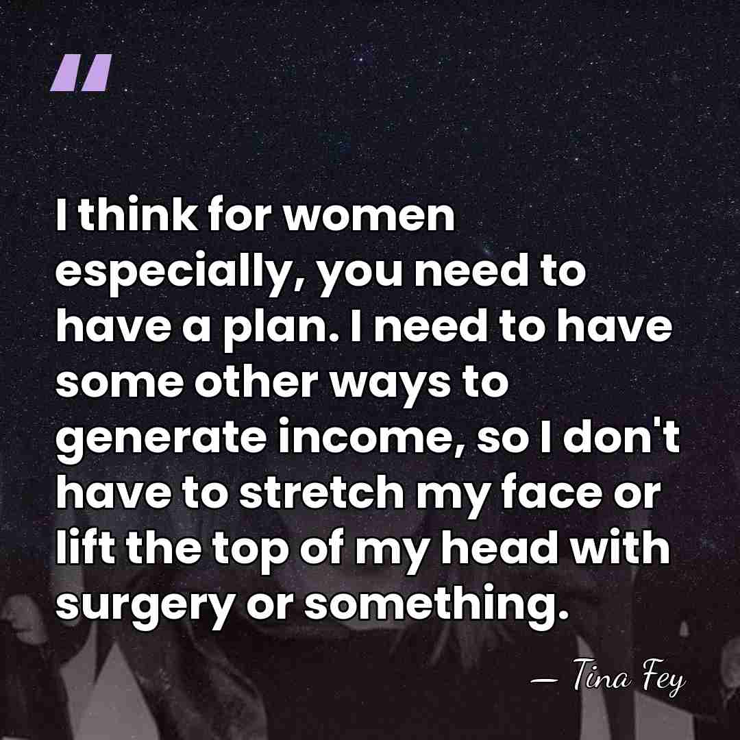 I think for women especially, you need to have a plan. I&hellip; - Tina Fey