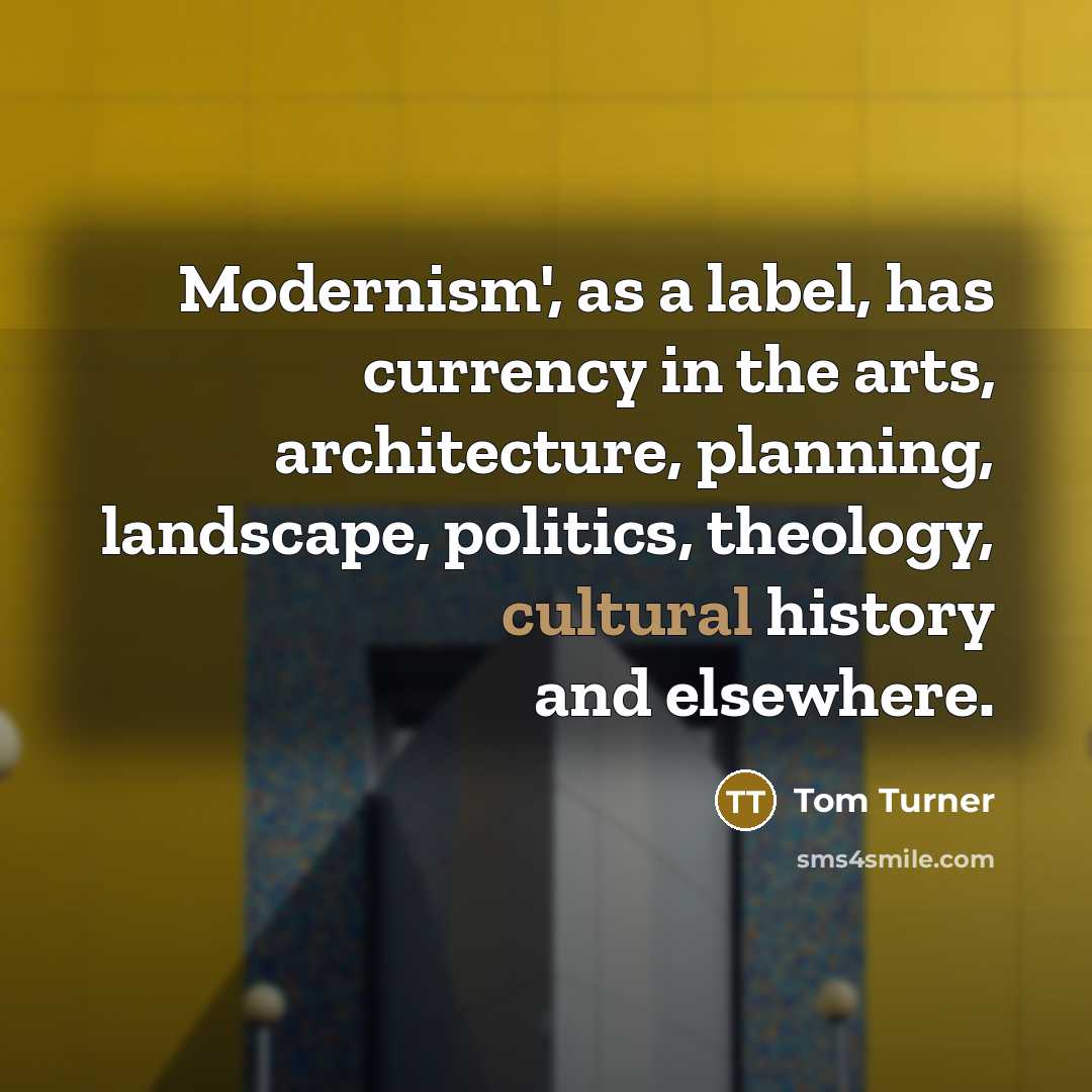 “Modernism', as a label, has currency in the arts, architecture,…” quote by Tom Turner
