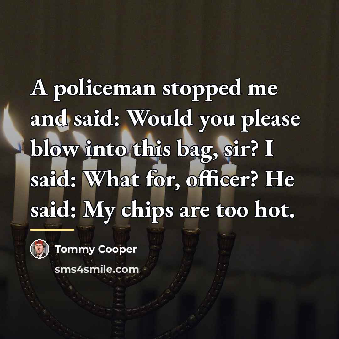 “A policeman stopped me and said: Would you please blow…” quote by Tommy Cooper