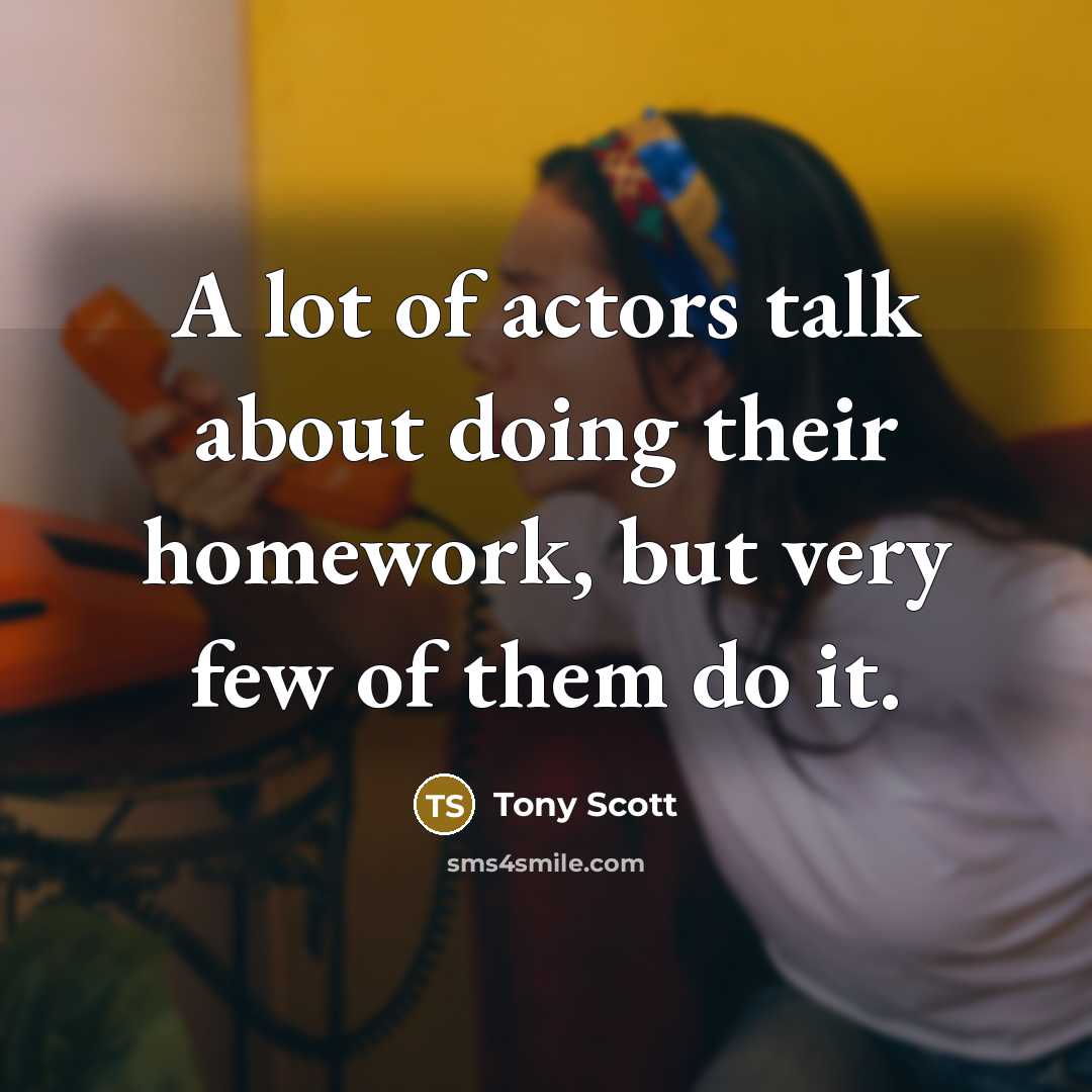 “A lot of actors talk about doing their homework, but…” quote by Tony Scott