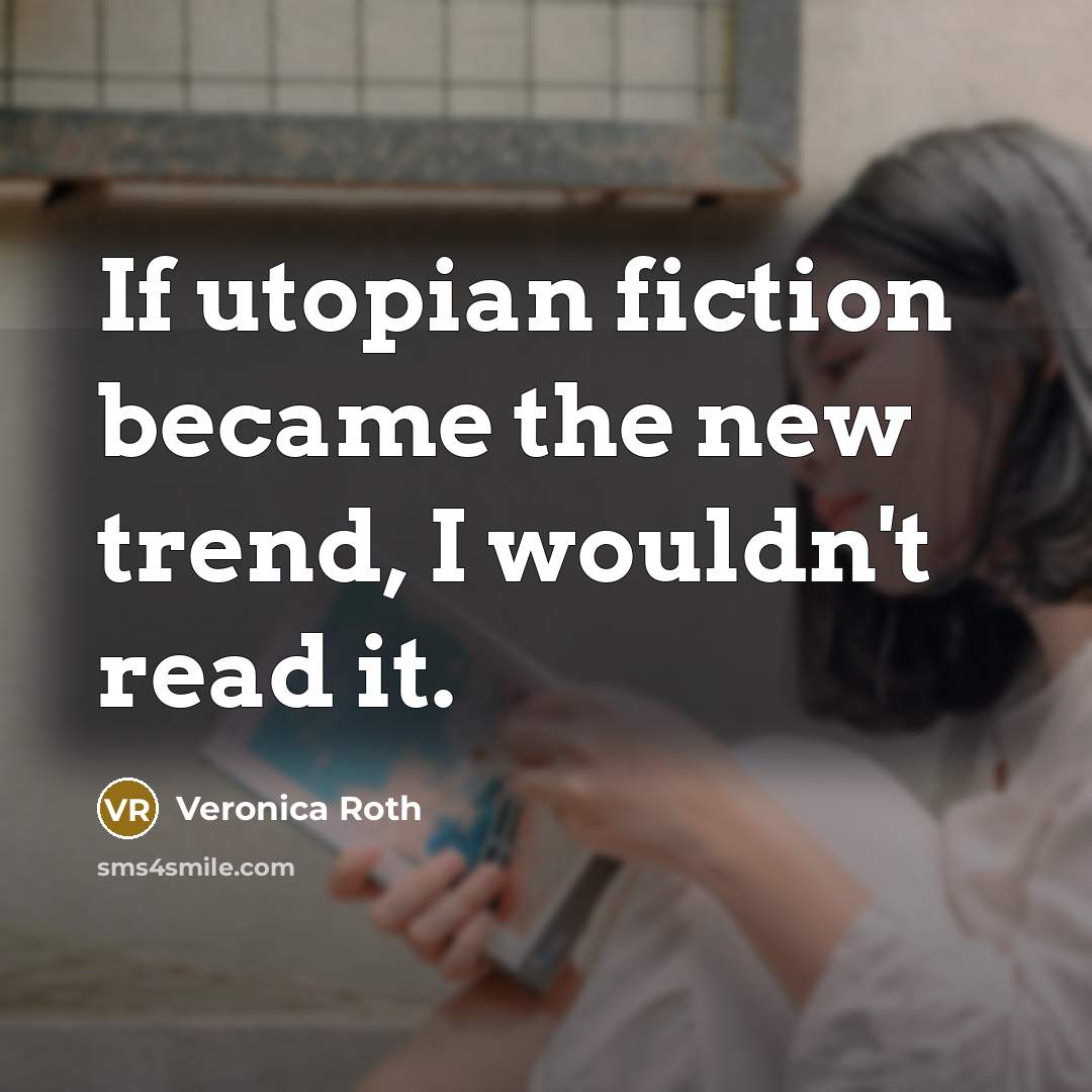 “If utopian fiction became the new trend, I wouldn't read…” quote by Veronica Roth