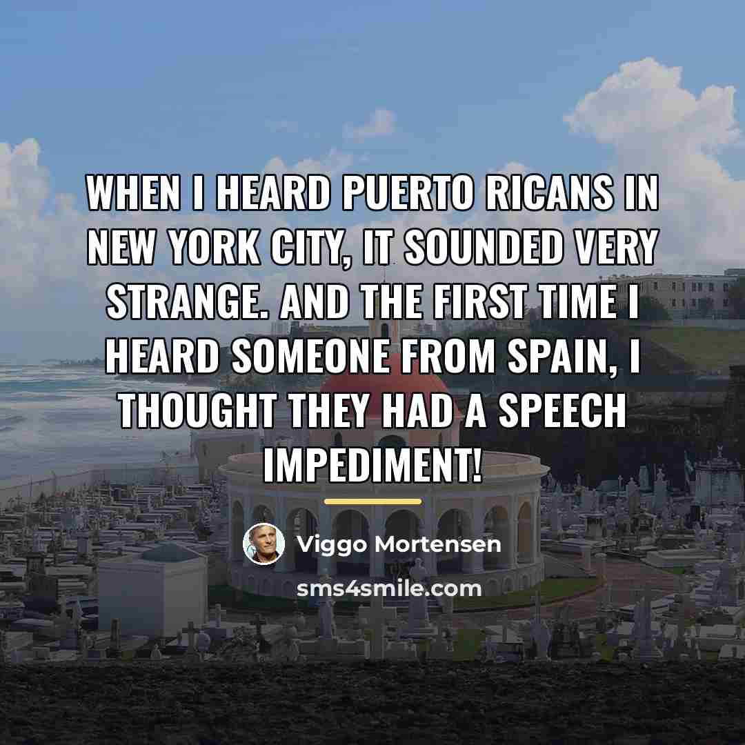 “When I heard Puerto Ricans in New York City, it…” quote by Viggo Mortensen