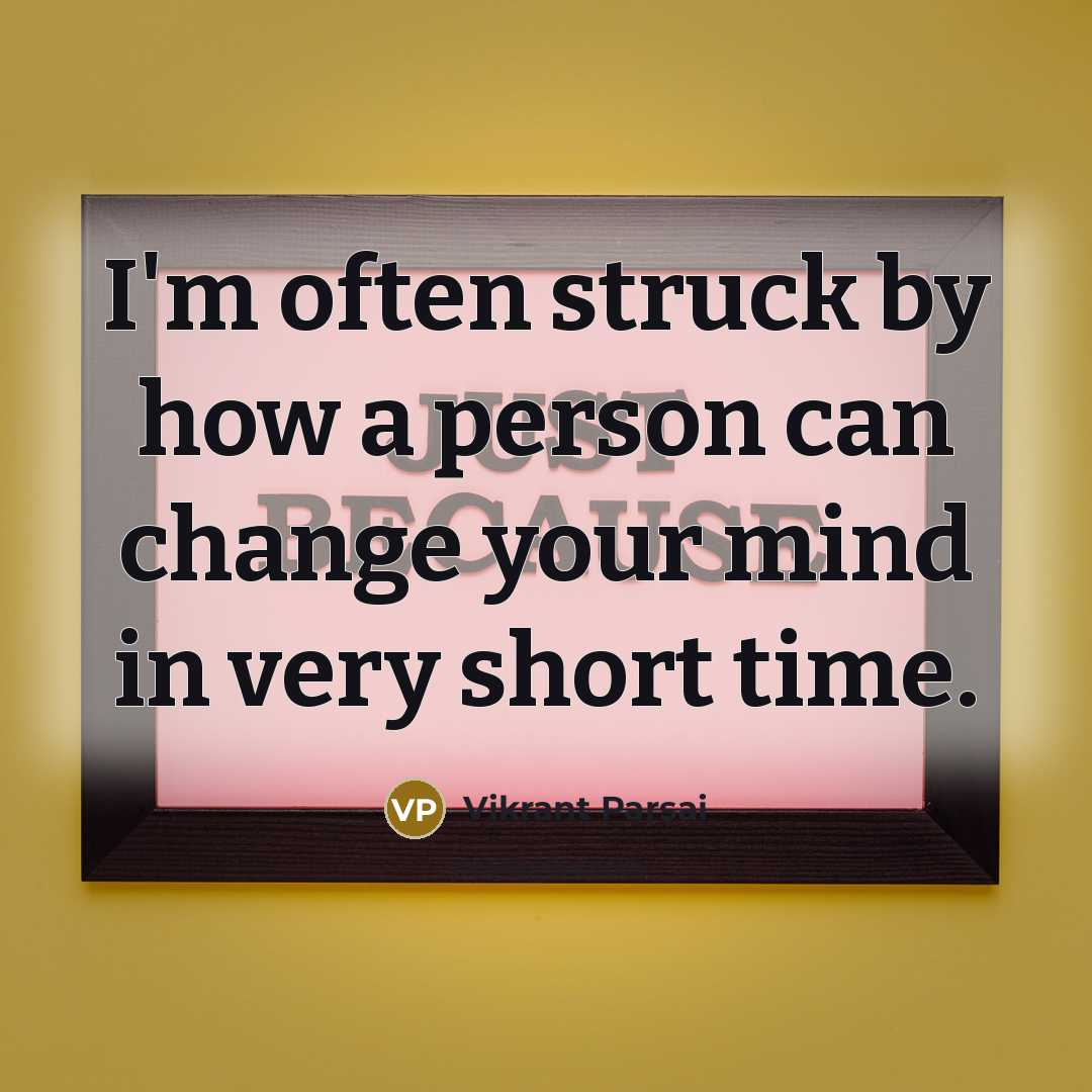 “I'm often struck by how a person can change your…” quote by Vikrant Parsai