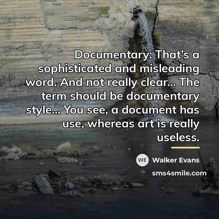 “Documentary: That’s a sophisticated and misleading word. And not really…” quote by Walker Evans