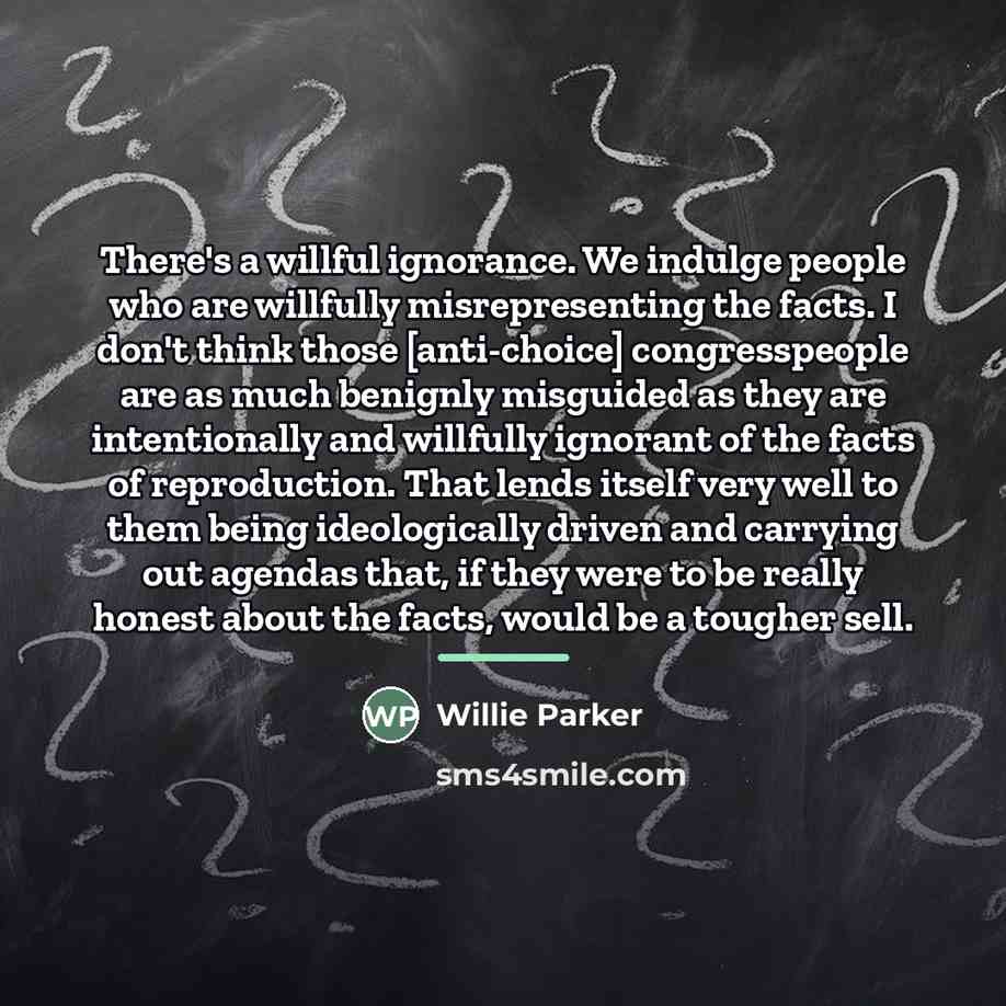 “There's a willful ignorance. We indulge people who are willfully…” quote by Willie Parker
