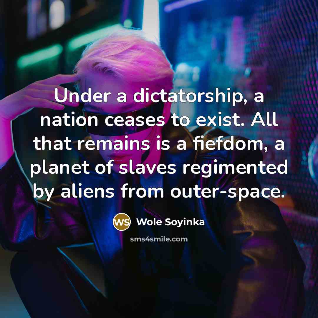 “Under a dictatorship, a nation ceases to exist. All that…” quote by Wole Soyinka
