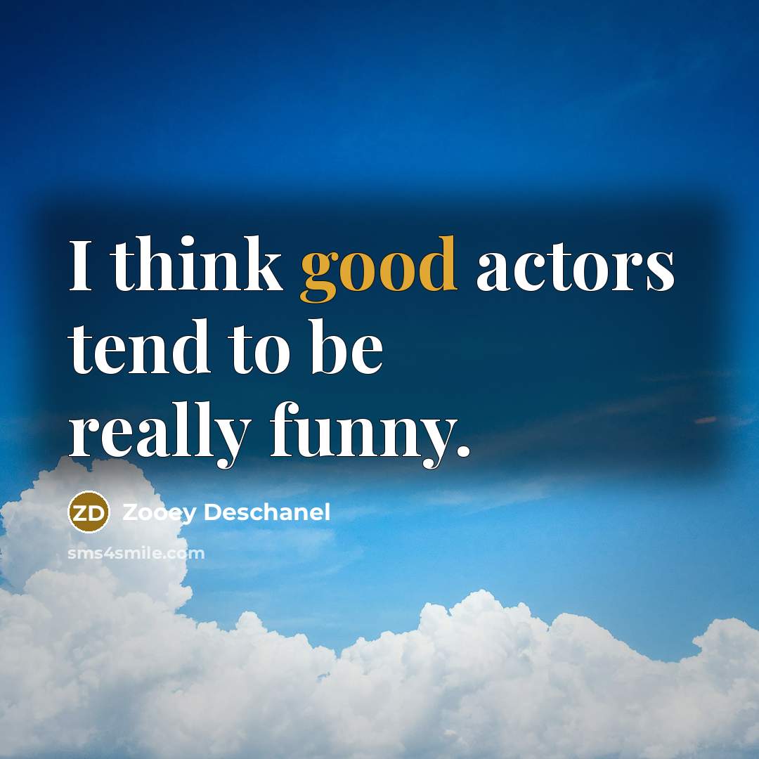 “I think good actors tend to be really funny.…” quote by Zooey Deschanel