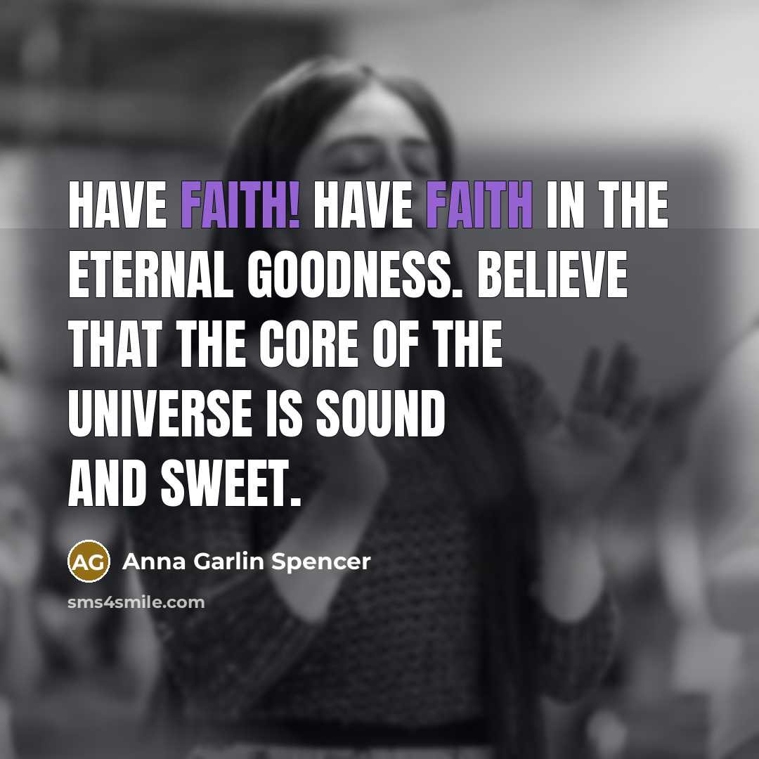 “Have Faith! Have faith in the Eternal Goodness. Believe that…” quote by Anna Garlin Spencer