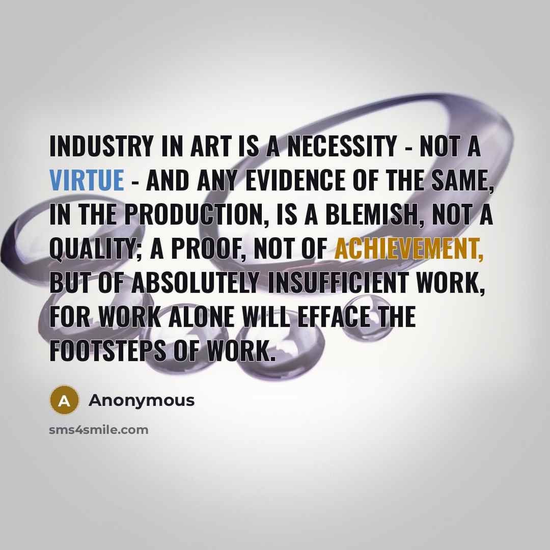 “Industry in art is a necessity - not a virtue…” quote by Anonymous
