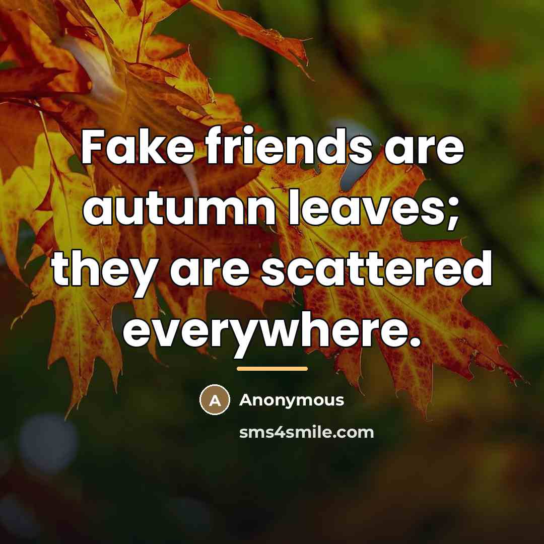 “Fake friends are autumn leaves; they are scattered everywhere.…” quote by Anonymous
