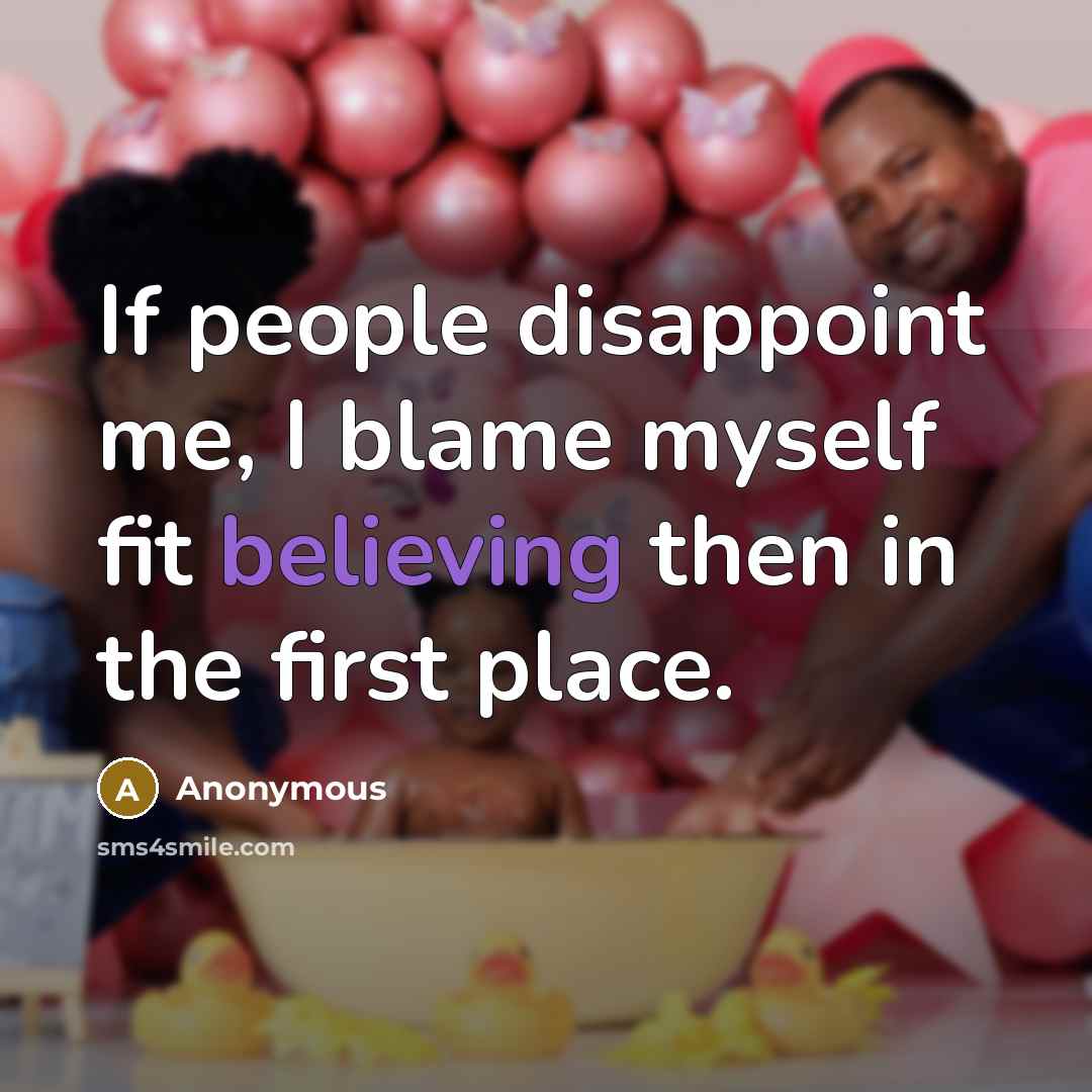 “If people disappoint me, I blame myself fit believing then in the first place.” quote by Anonymous