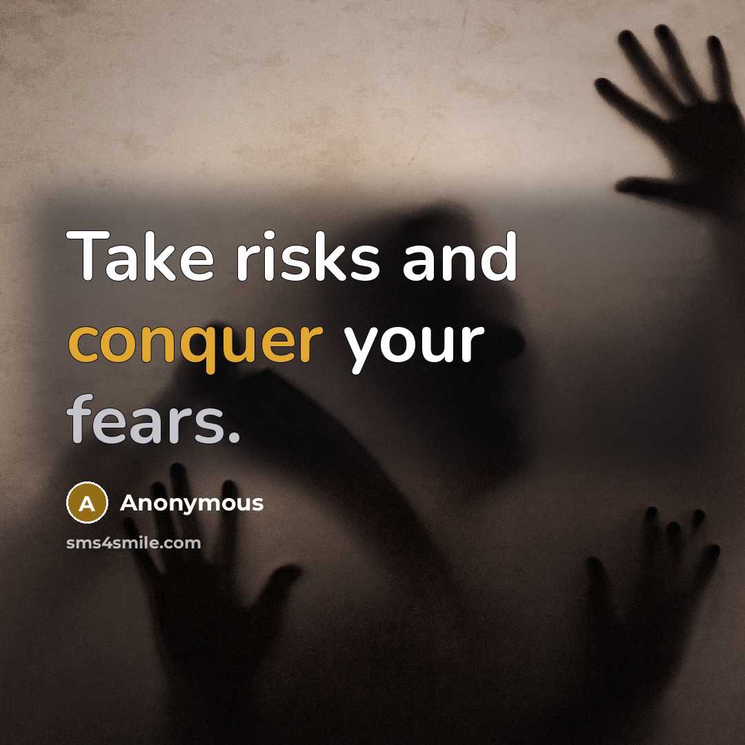 “Take risks and conquer your fears.” quote by Anonymous