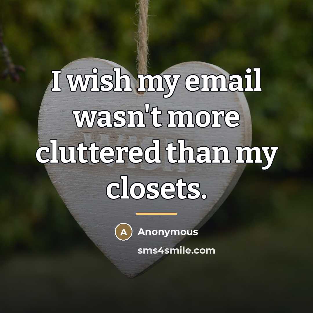 “I wish my email wasn't more cluttered than my closets.…” quote by Anonymous