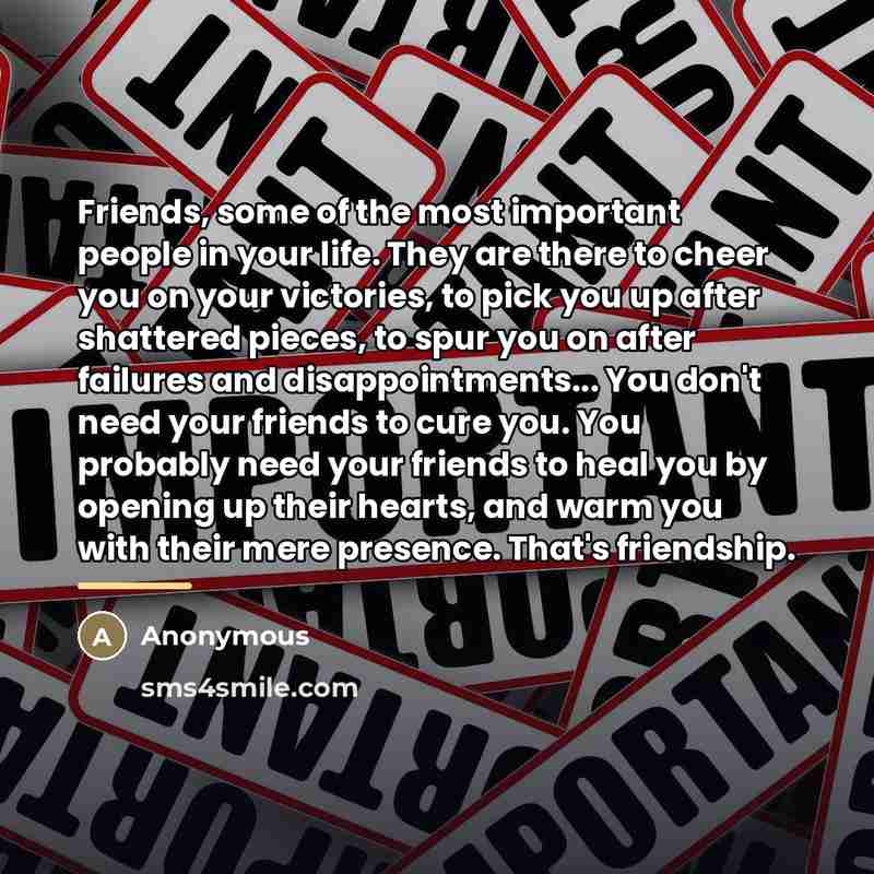 “Friends, some of the most important people in your life.…” quote by Anonymous