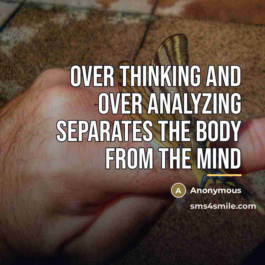“Over thinking and over analyzing separates the body from the…” quote by Anonymous