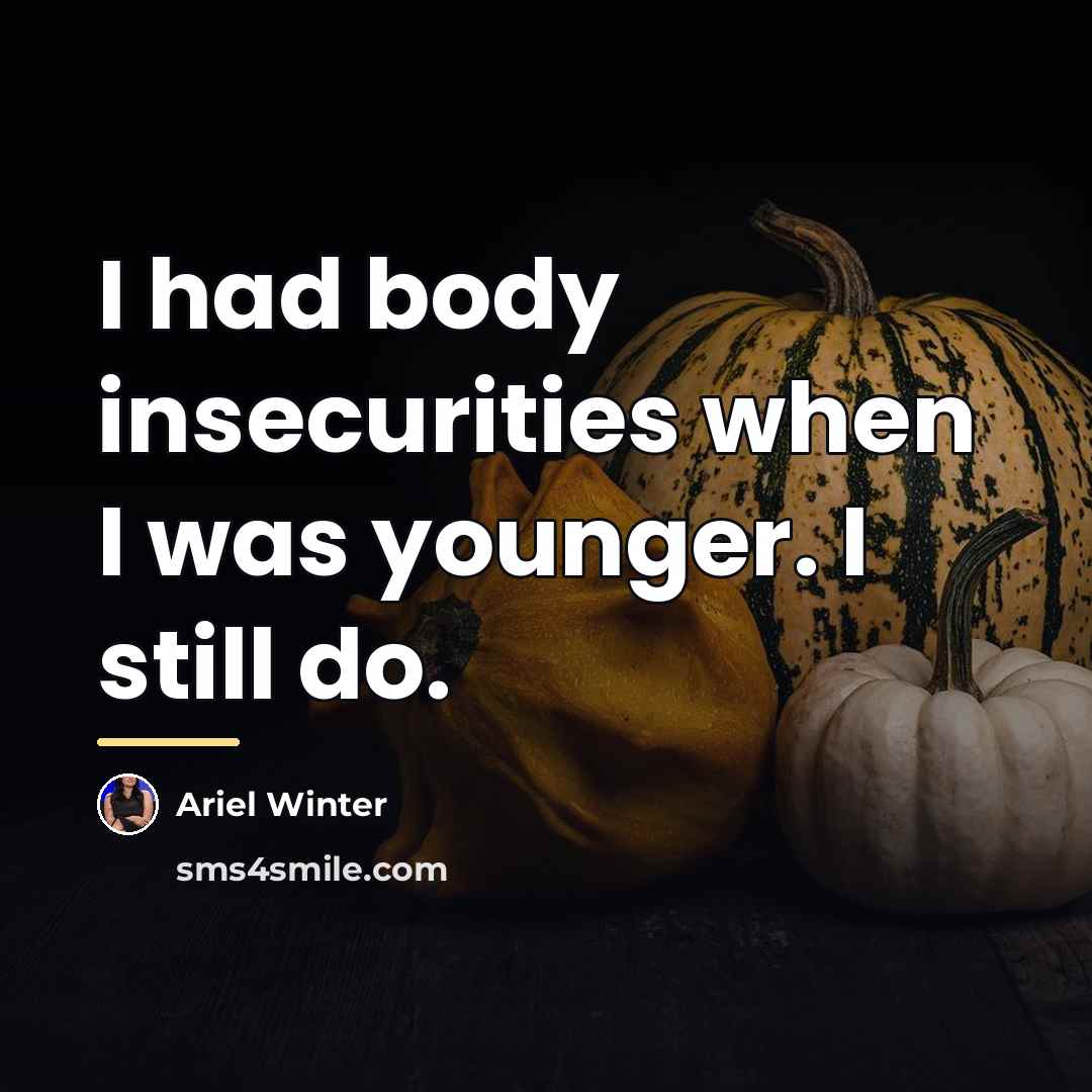 “I had body insecurities when I was younger. I still…” quote by Ariel Winter