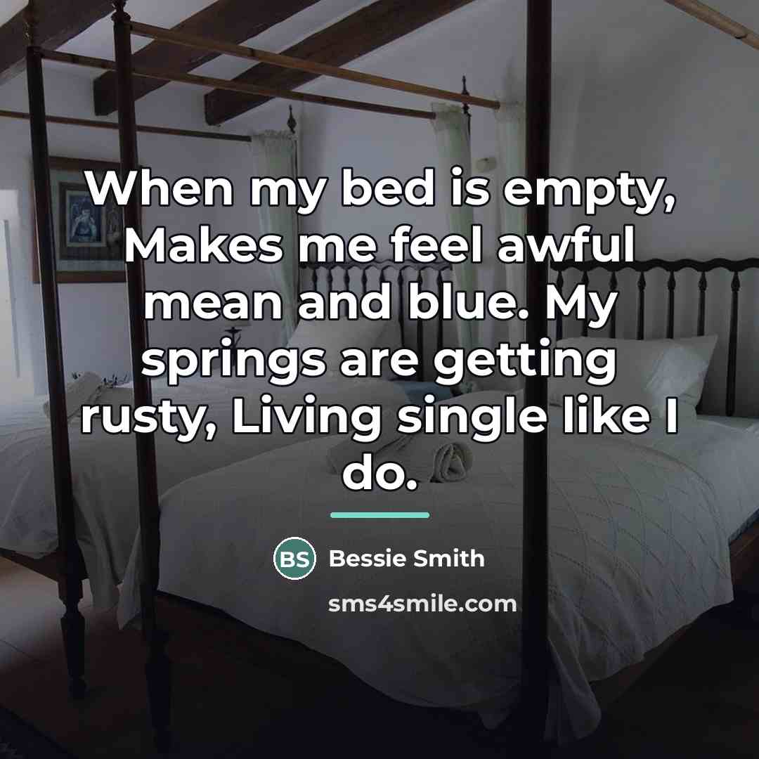 “When my bed is empty, Makes me feel awful mean…” quote by Bessie Smith