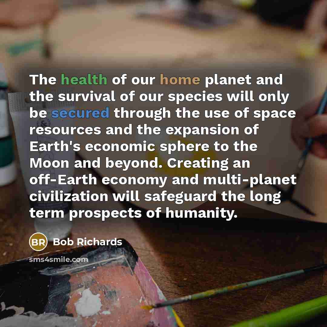 “The health of our home planet and the survival of…” quote by Bob Richards