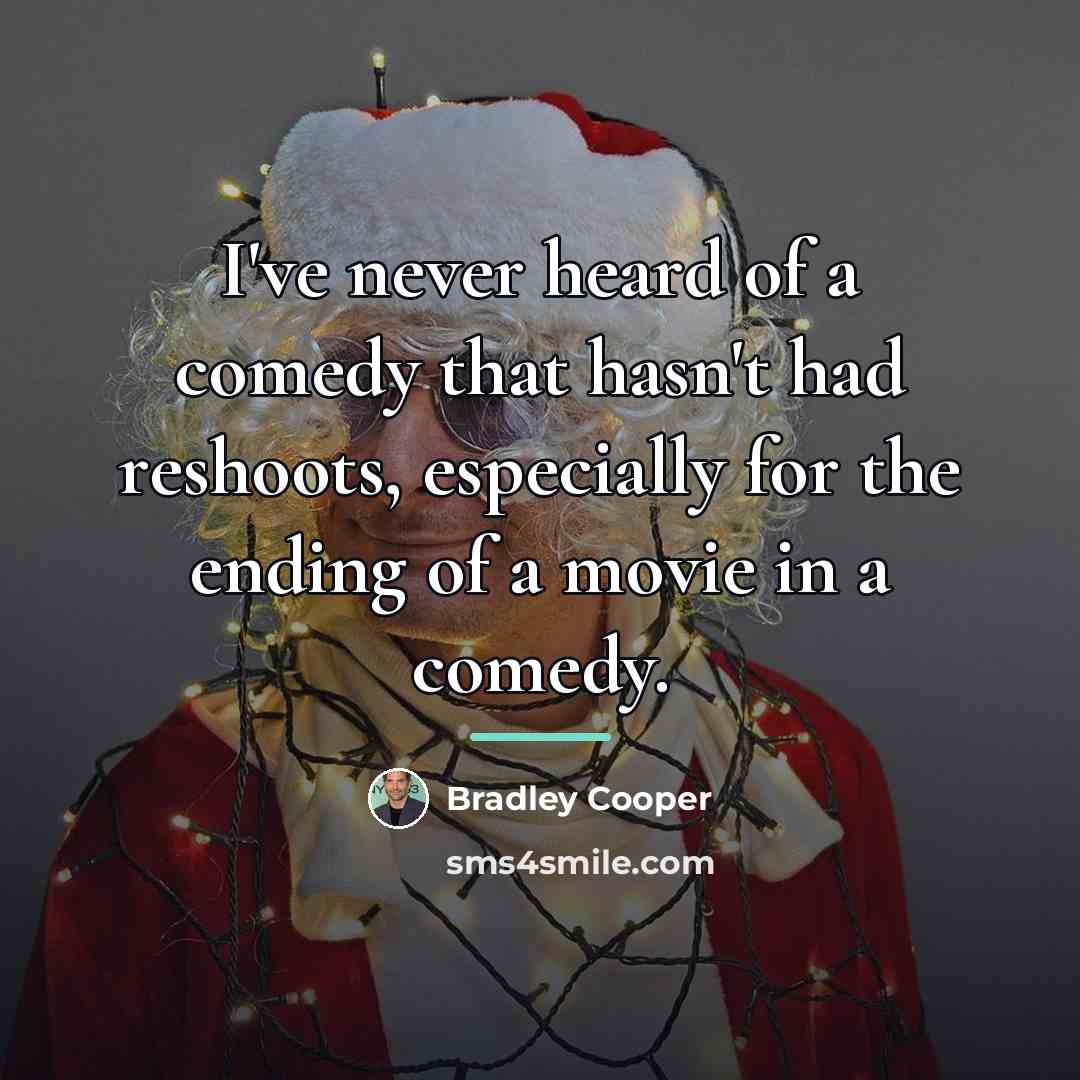 “I've never heard of a comedy that hasn't had reshoots,…” quote by Bradley Cooper