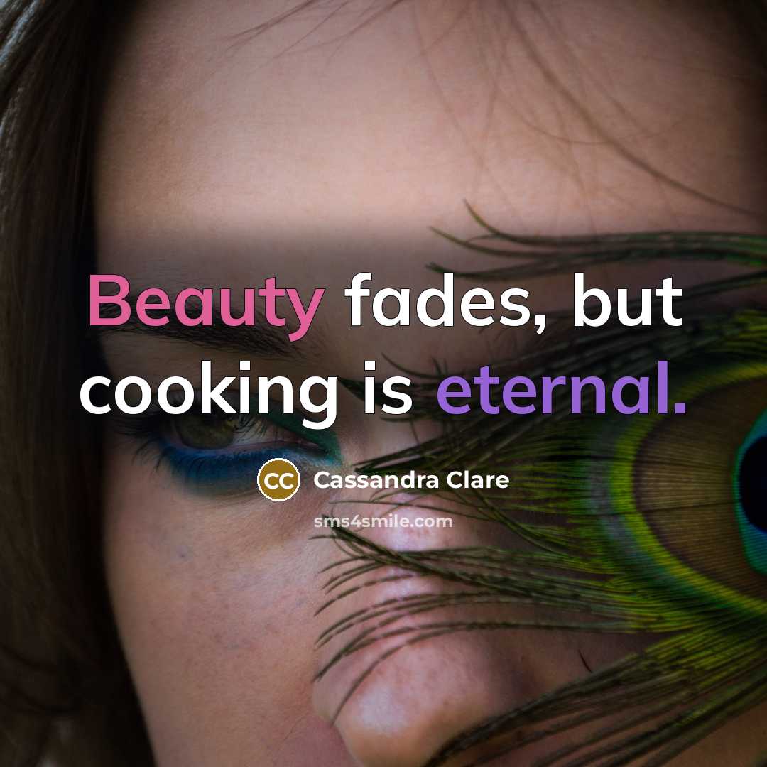 “Beauty fades, but cooking is eternal.…” quote by Cassandra Clare