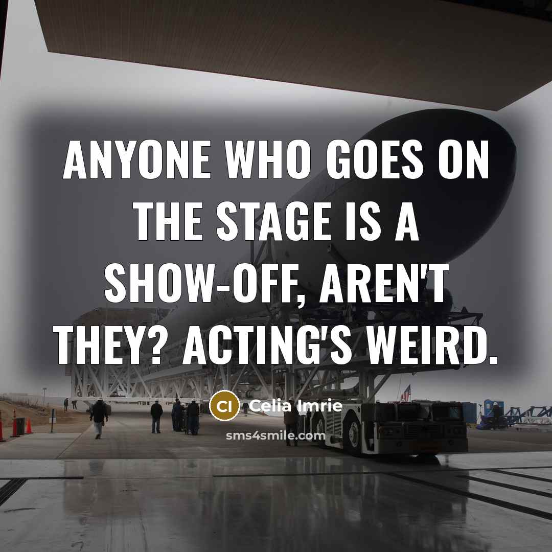 “Anyone who goes on the stage is a show-off, aren't…” quote by Celia Imrie