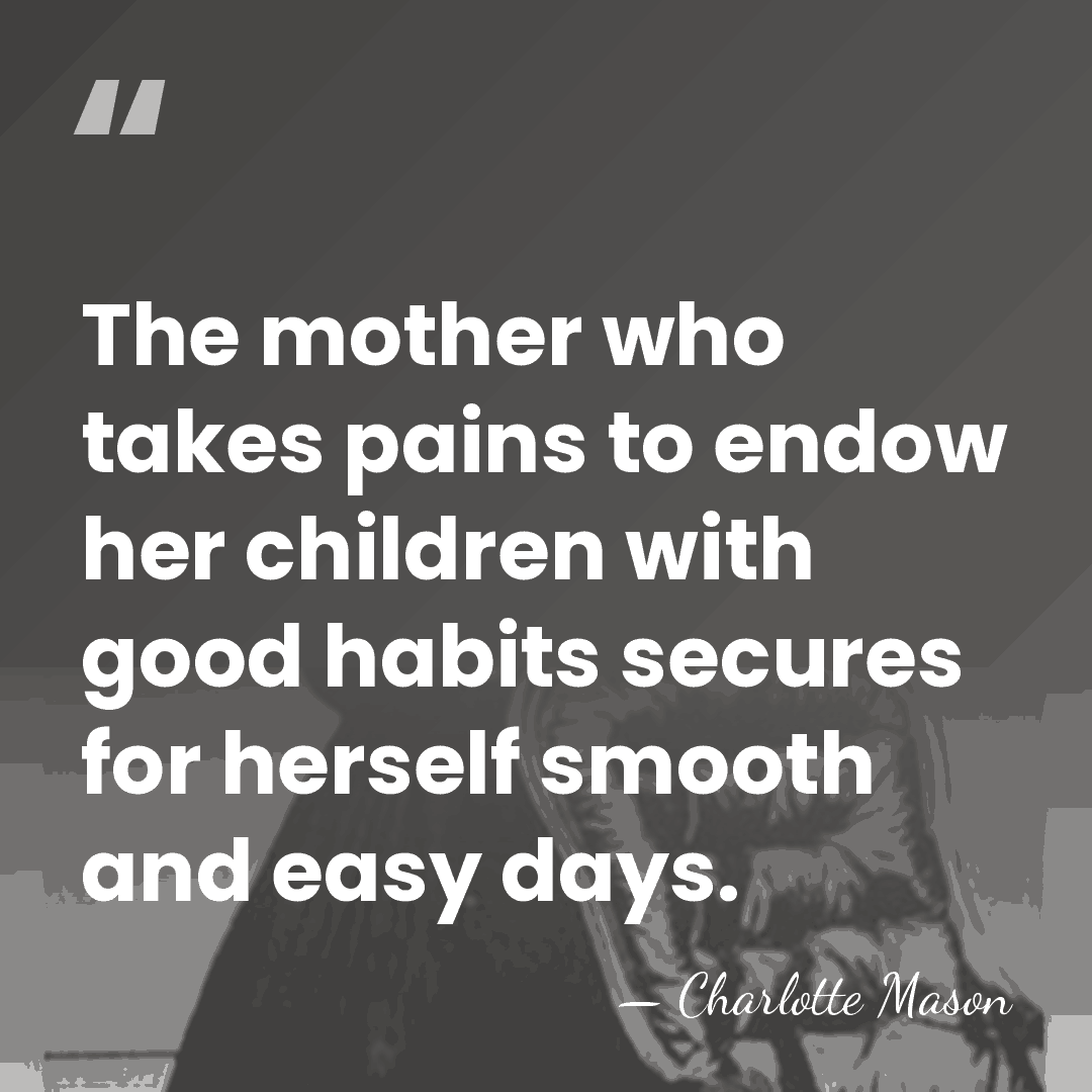 The mother who takes pains to endow her children with good habits&hellip; - Charlotte Mason