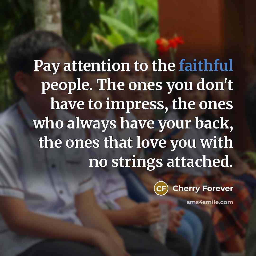 “Pay attention to the faithful people. The ones you don't…” quote by Cherry Forever