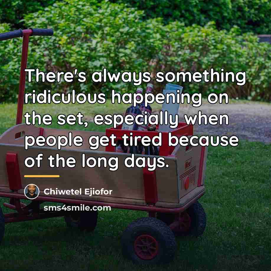 “There's always something ridiculous happening on the set, especially when…” quote by Chiwetel Ejiofor
