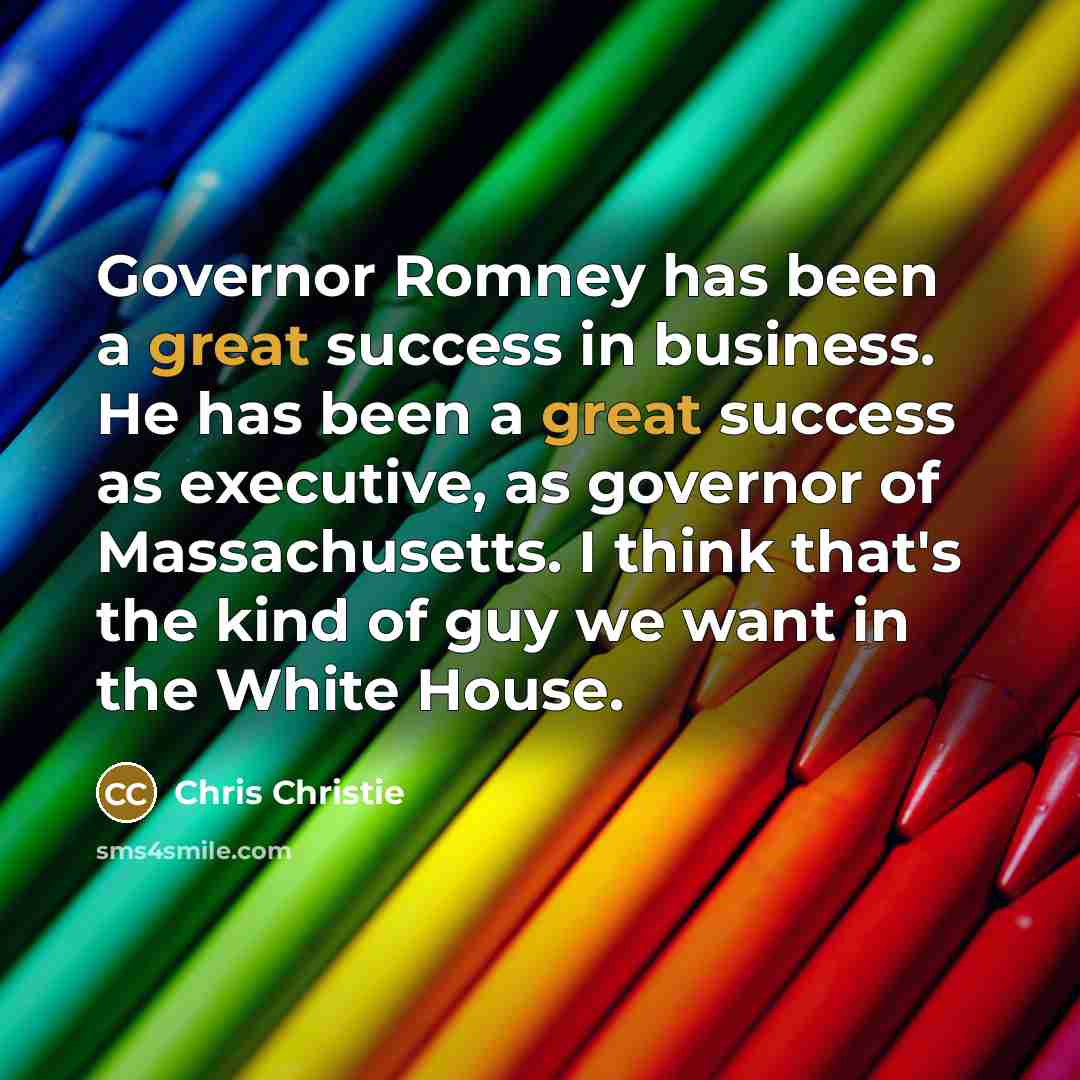 “Governor Romney has been a great success in business. He…” quote by Chris Christie