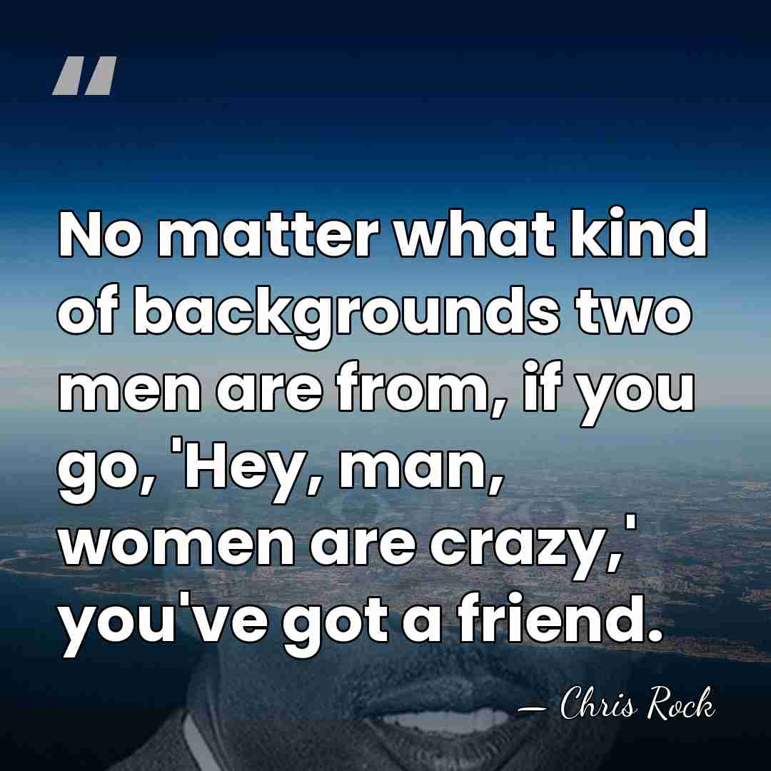 No matter what kind of backgrounds two men are from, if you&hellip; - Chris Rock