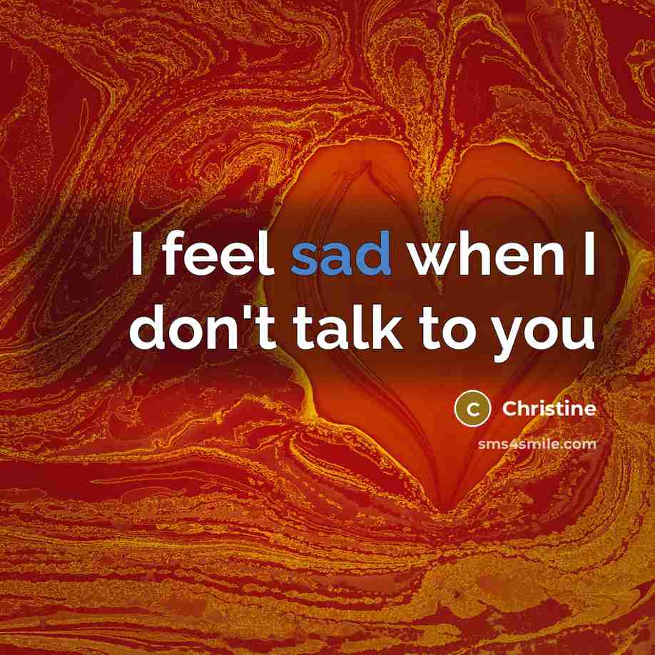 “I feel sad when I don't talk to you…” quote by Christine