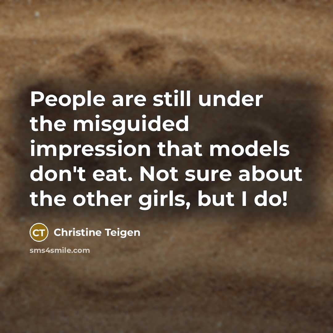 “People are still under the misguided impression that models don't…” quote by Christine Teigen