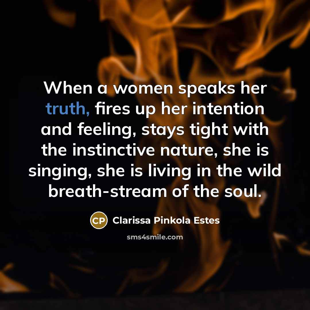 “When a women speaks her truth, fires up her intention…” quote by Clarissa Pinkola Estes
