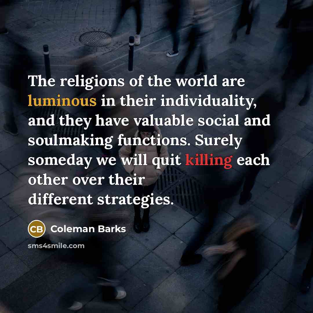 “The religions of the world are luminous in their individuality,…” quote by Coleman Barks