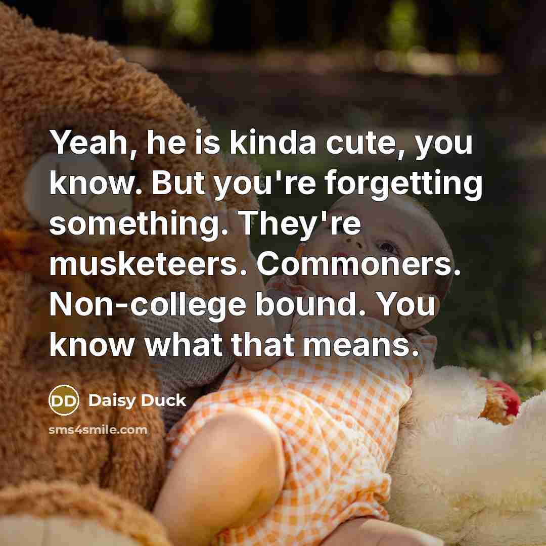 “Yeah, he is kinda cute, you know. But you're forgetting…” quote by Daisy Duck