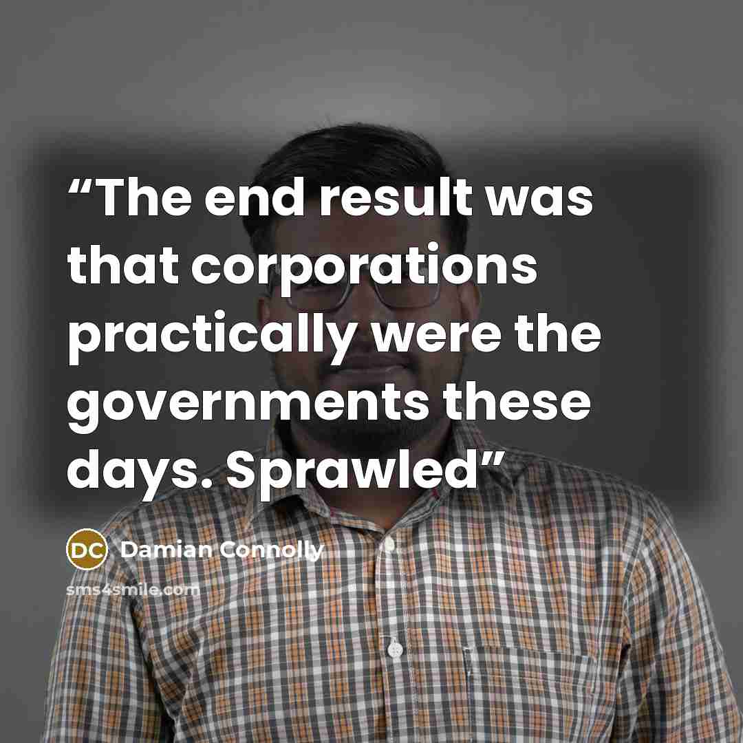 “The end result was that corporations practically were the governments these days. Sprawled” quote by Damian Connolly