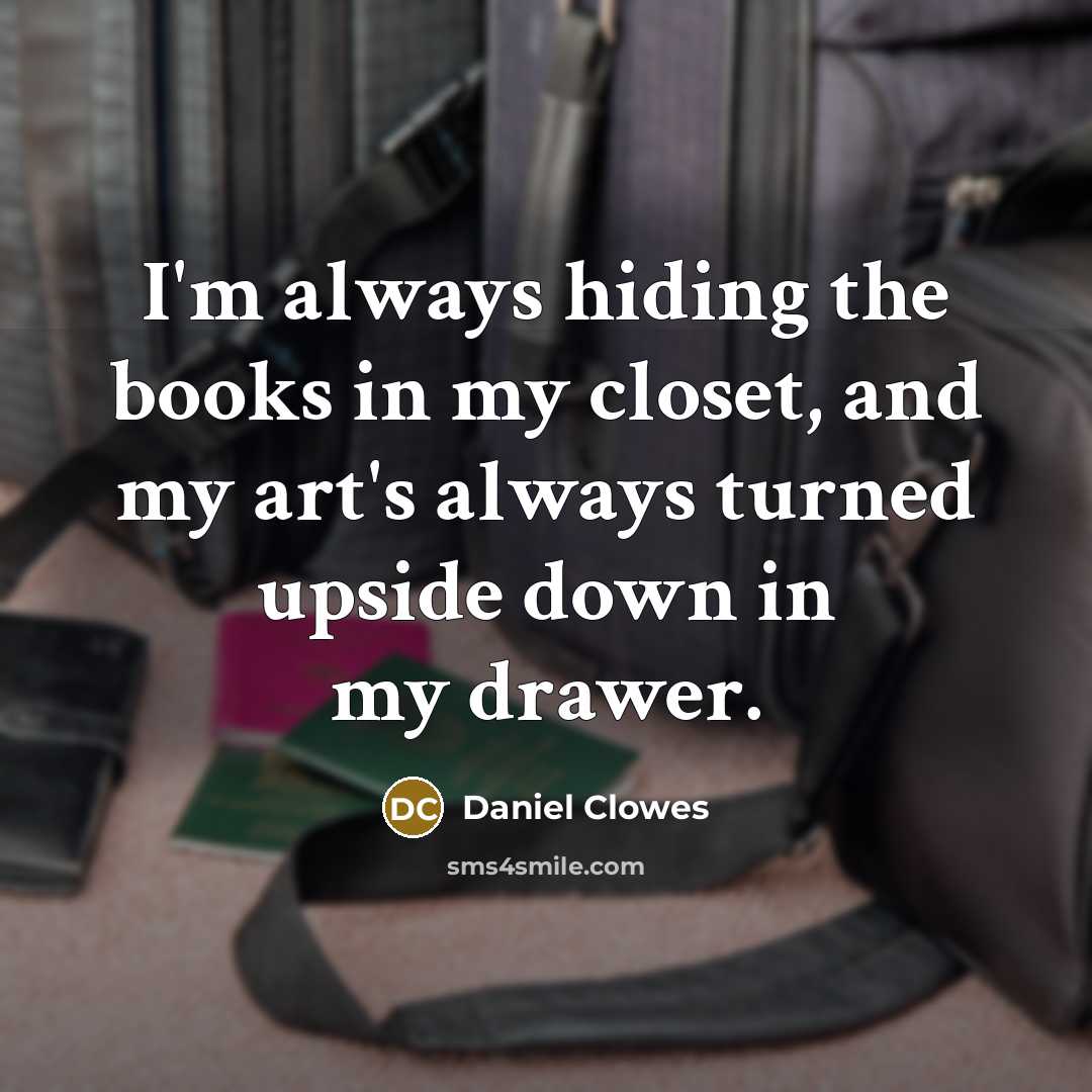 “I'm always hiding the books in my closet, and my…” quote by Daniel Clowes