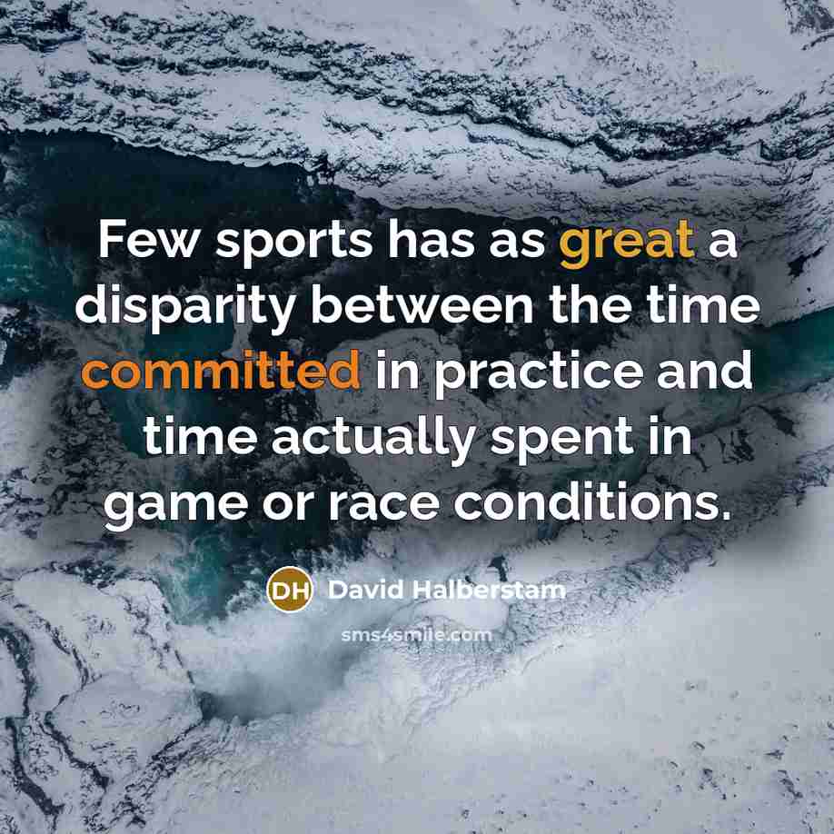 “Few sports has as great a disparity between the time…” quote by David Halberstam