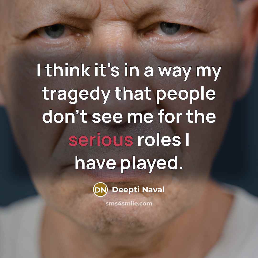 “I think it's in a way my tragedy that people…” quote by Deepti Naval